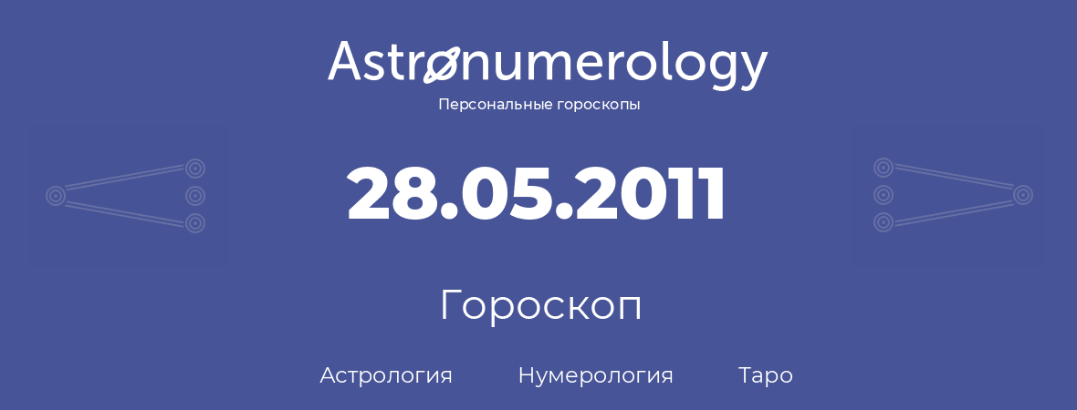 гороскоп астрологии, нумерологии и таро по дню рождения 28.05.2011 (28 мая 2011, года)