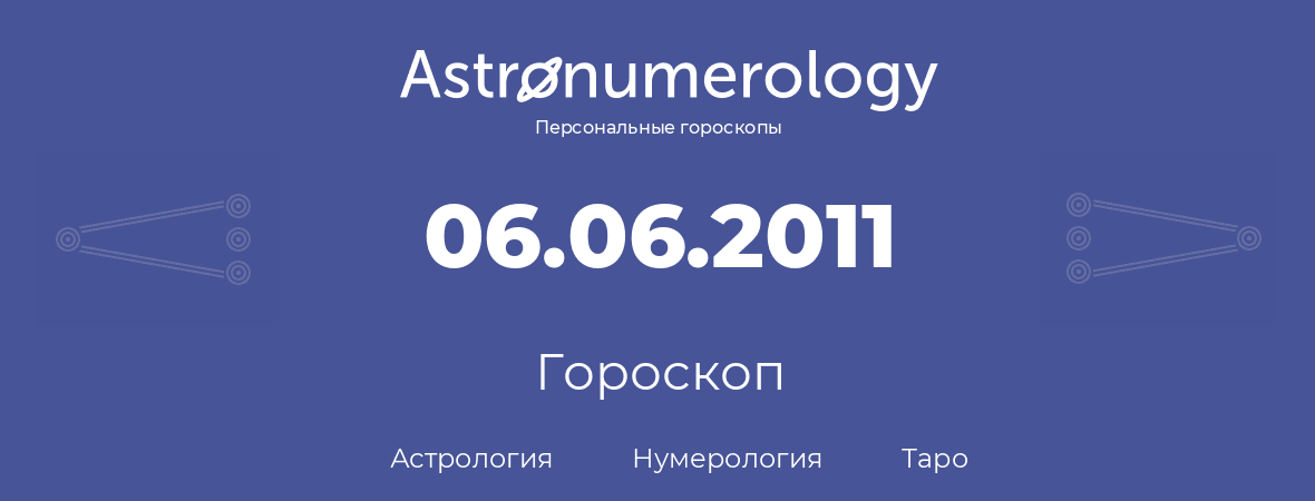 гороскоп астрологии, нумерологии и таро по дню рождения 06.06.2011 (6 июня 2011, года)