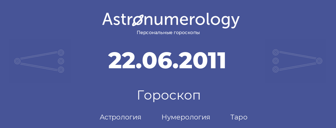 гороскоп астрологии, нумерологии и таро по дню рождения 22.06.2011 (22 июня 2011, года)