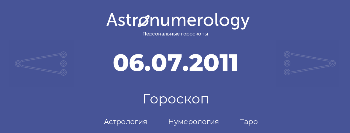 гороскоп астрологии, нумерологии и таро по дню рождения 06.07.2011 (6 июля 2011, года)