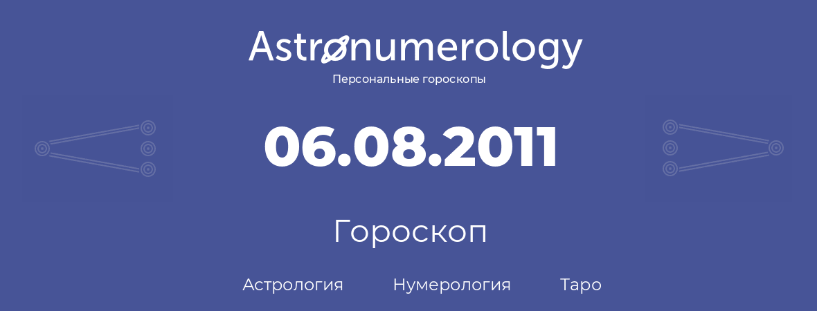 гороскоп астрологии, нумерологии и таро по дню рождения 06.08.2011 (6 августа 2011, года)