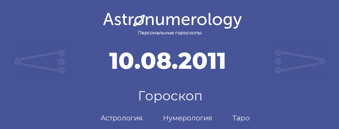 гороскоп астрологии, нумерологии и таро по дню рождения 10.08.2011 (10 августа 2011, года)