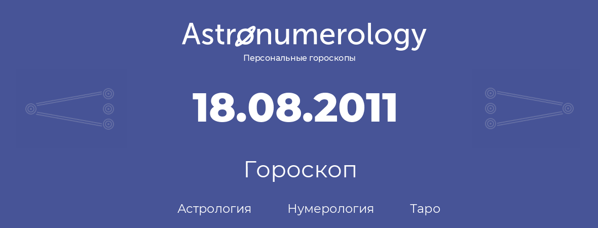 гороскоп астрологии, нумерологии и таро по дню рождения 18.08.2011 (18 августа 2011, года)
