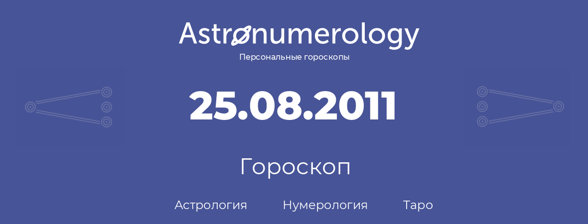 гороскоп астрологии, нумерологии и таро по дню рождения 25.08.2011 (25 августа 2011, года)