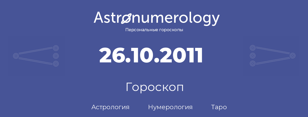 гороскоп астрологии, нумерологии и таро по дню рождения 26.10.2011 (26 октября 2011, года)