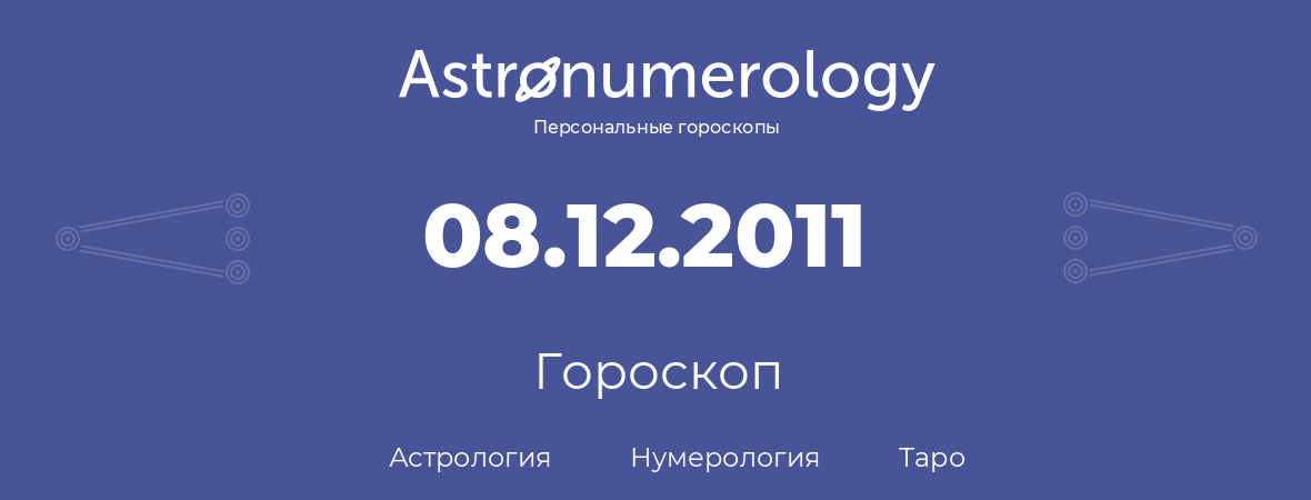 гороскоп астрологии, нумерологии и таро по дню рождения 08.12.2011 (8 декабря 2011, года)