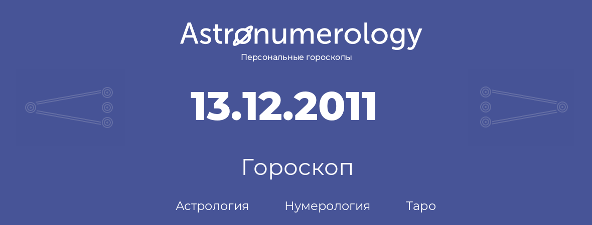гороскоп астрологии, нумерологии и таро по дню рождения 13.12.2011 (13 декабря 2011, года)