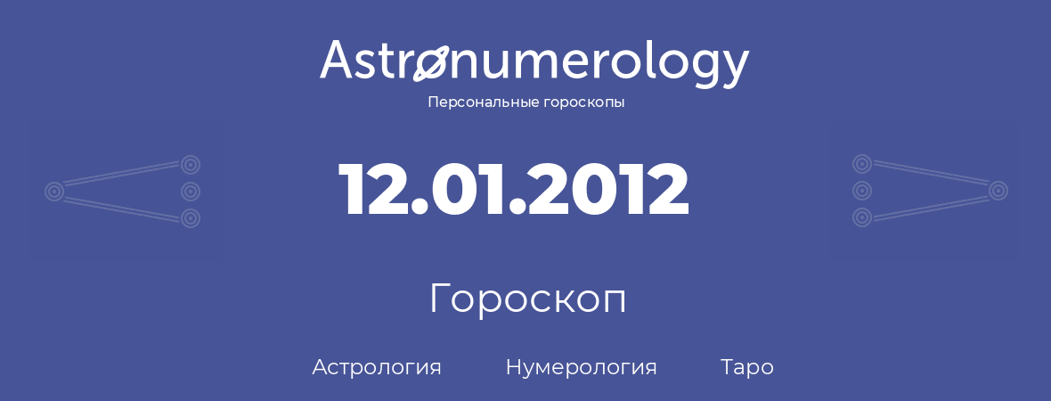 гороскоп астрологии, нумерологии и таро по дню рождения 12.01.2012 (12 января 2012, года)