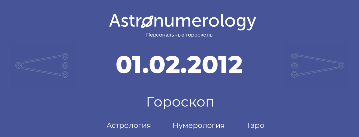 гороскоп астрологии, нумерологии и таро по дню рождения 01.02.2012 (1 февраля 2012, года)