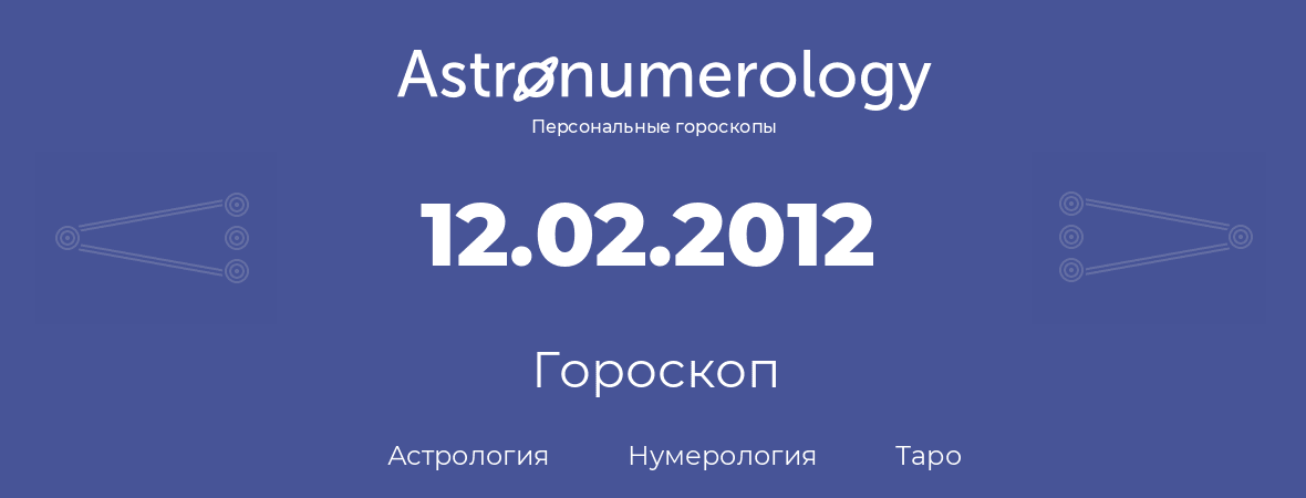 гороскоп астрологии, нумерологии и таро по дню рождения 12.02.2012 (12 февраля 2012, года)