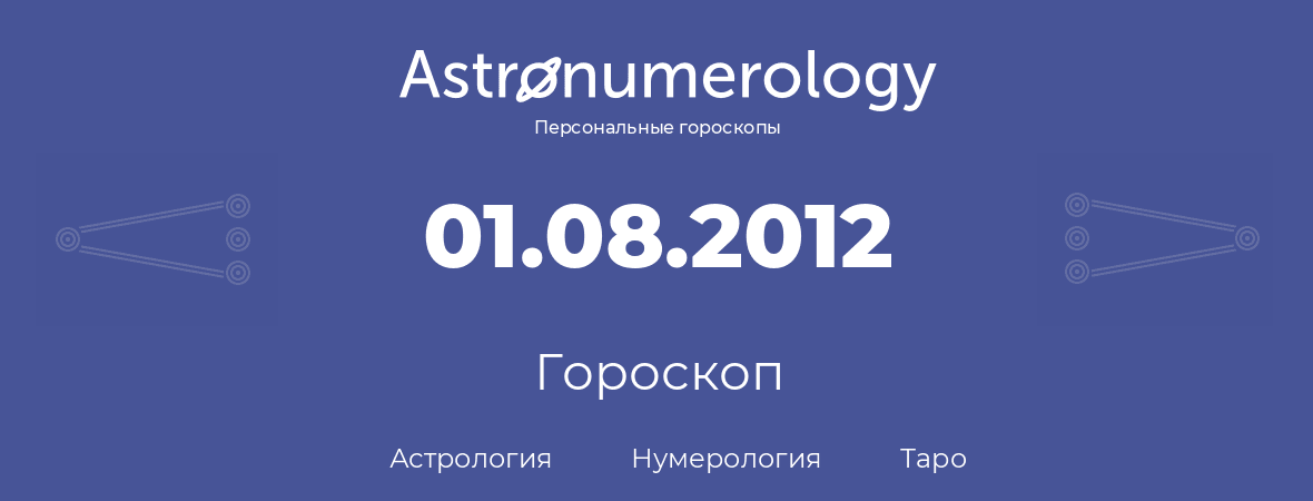 гороскоп астрологии, нумерологии и таро по дню рождения 01.08.2012 (01 августа 2012, года)