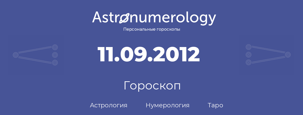гороскоп астрологии, нумерологии и таро по дню рождения 11.09.2012 (11 сентября 2012, года)
