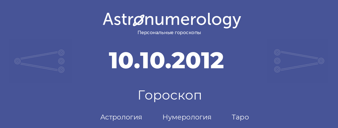 гороскоп астрологии, нумерологии и таро по дню рождения 10.10.2012 (10 октября 2012, года)