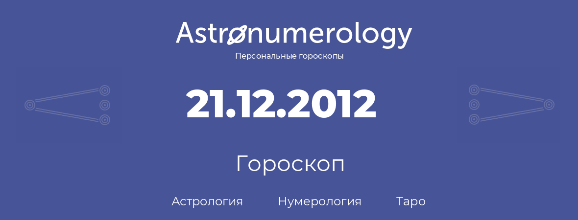 гороскоп астрологии, нумерологии и таро по дню рождения 21.12.2012 (21 декабря 2012, года)