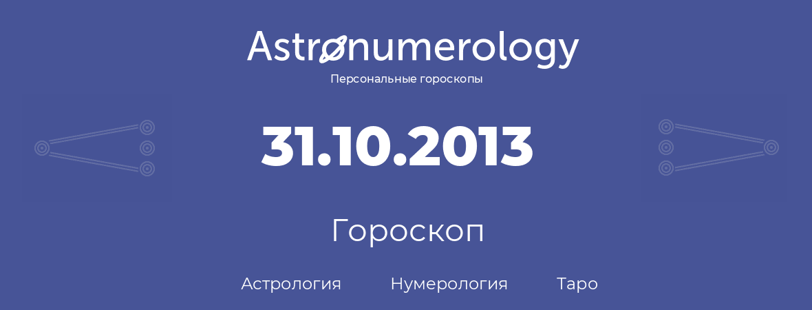 гороскоп астрологии, нумерологии и таро по дню рождения 31.10.2013 (31 октября 2013, года)