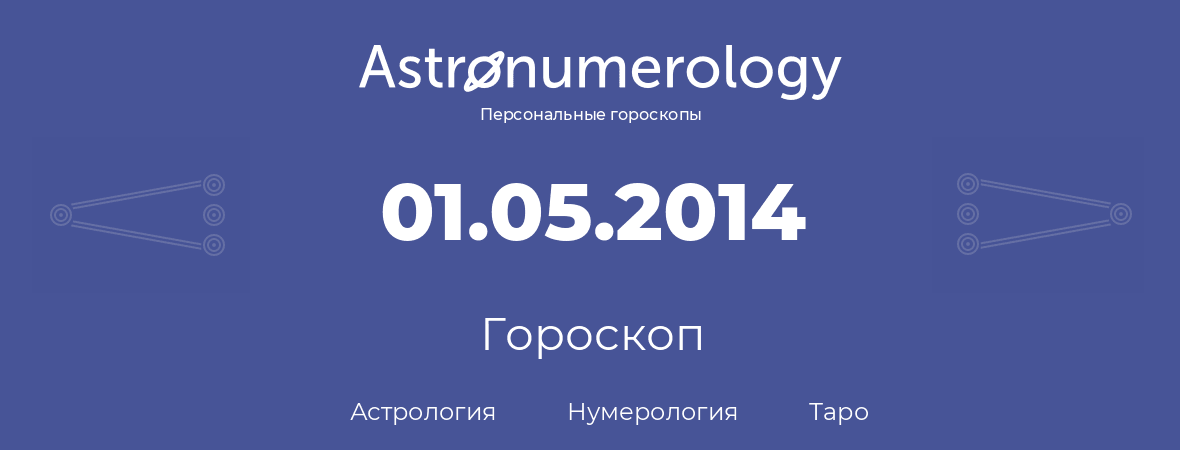 гороскоп астрологии, нумерологии и таро по дню рождения 01.05.2014 (1 мая 2014, года)