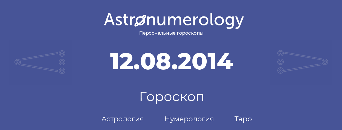 гороскоп астрологии, нумерологии и таро по дню рождения 12.08.2014 (12 августа 2014, года)