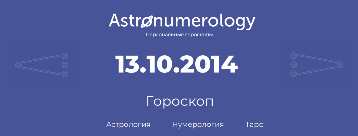 гороскоп астрологии, нумерологии и таро по дню рождения 13.10.2014 (13 октября 2014, года)