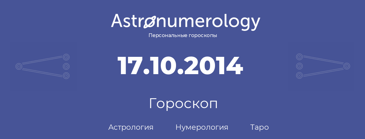 гороскоп астрологии, нумерологии и таро по дню рождения 17.10.2014 (17 октября 2014, года)