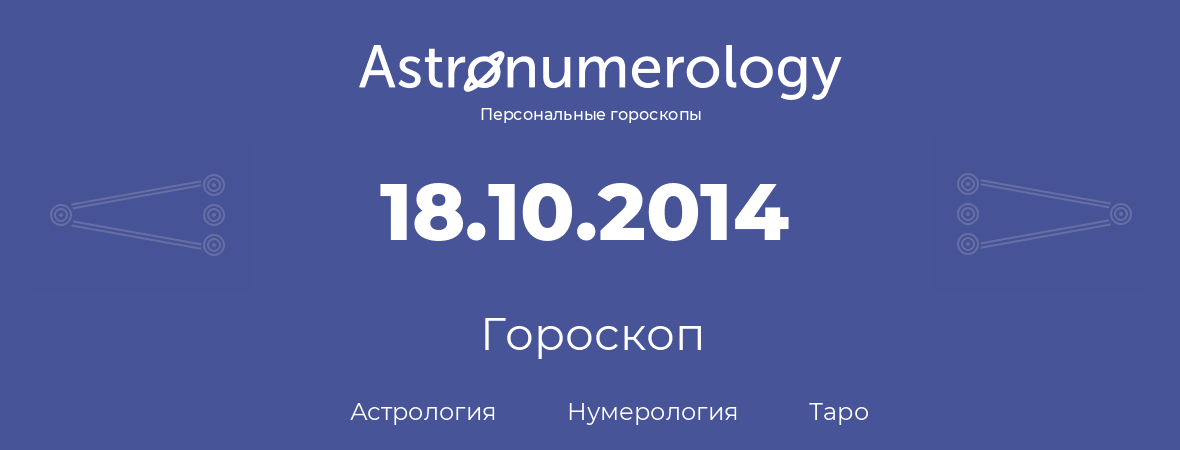 гороскоп астрологии, нумерологии и таро по дню рождения 18.10.2014 (18 октября 2014, года)