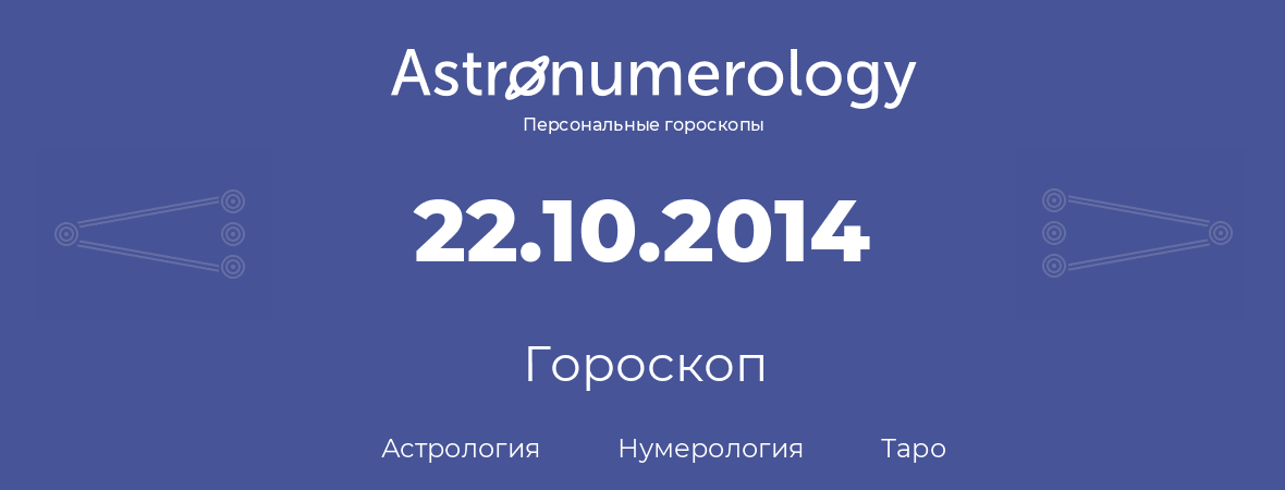гороскоп астрологии, нумерологии и таро по дню рождения 22.10.2014 (22 октября 2014, года)
