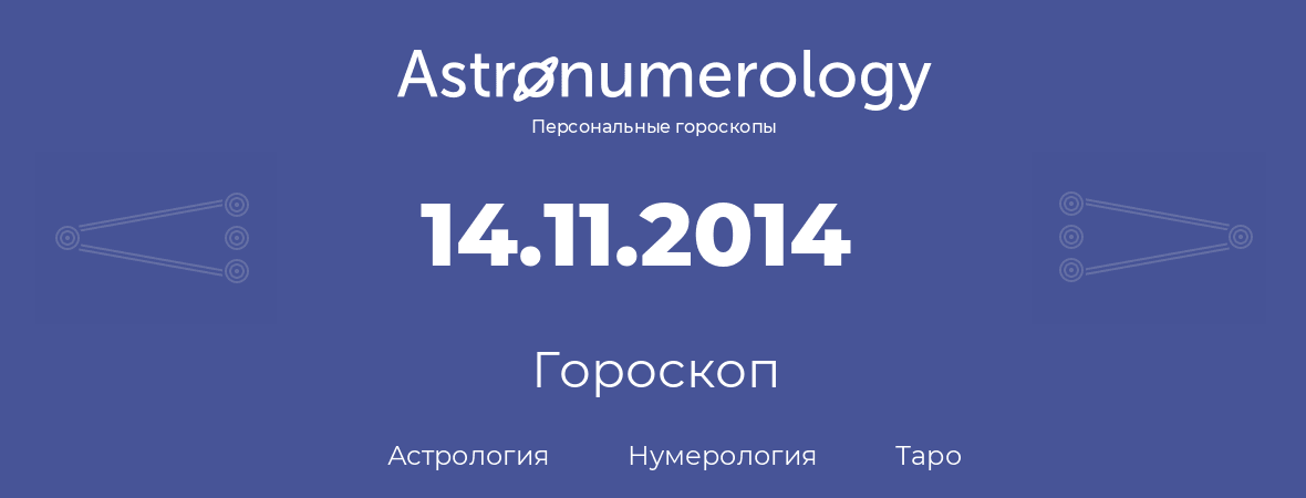 гороскоп астрологии, нумерологии и таро по дню рождения 14.11.2014 (14 ноября 2014, года)