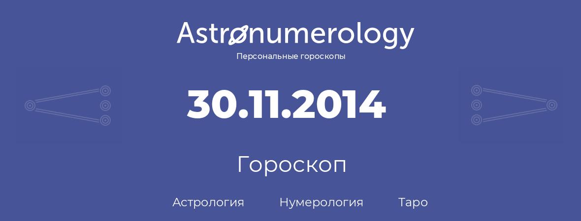 гороскоп астрологии, нумерологии и таро по дню рождения 30.11.2014 (30 ноября 2014, года)