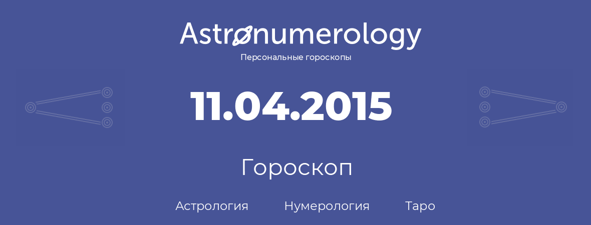 гороскоп астрологии, нумерологии и таро по дню рождения 11.04.2015 (11 апреля 2015, года)