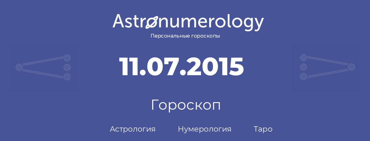 гороскоп астрологии, нумерологии и таро по дню рождения 11.07.2015 (11 июля 2015, года)