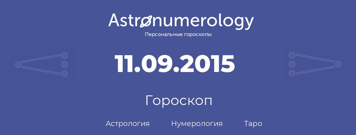 гороскоп астрологии, нумерологии и таро по дню рождения 11.09.2015 (11 сентября 2015, года)