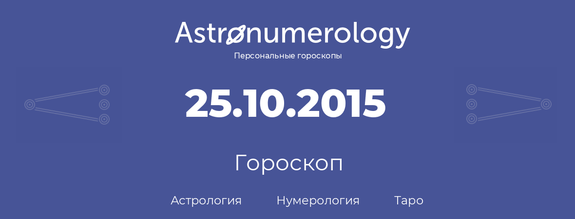 гороскоп астрологии, нумерологии и таро по дню рождения 25.10.2015 (25 октября 2015, года)