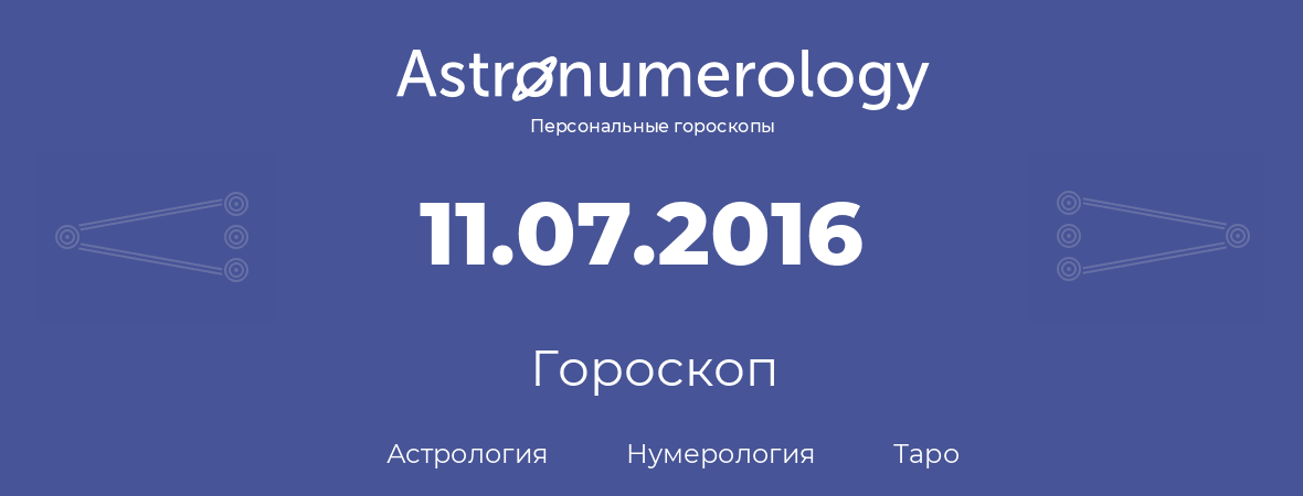 гороскоп астрологии, нумерологии и таро по дню рождения 11.07.2016 (11 июля 2016, года)