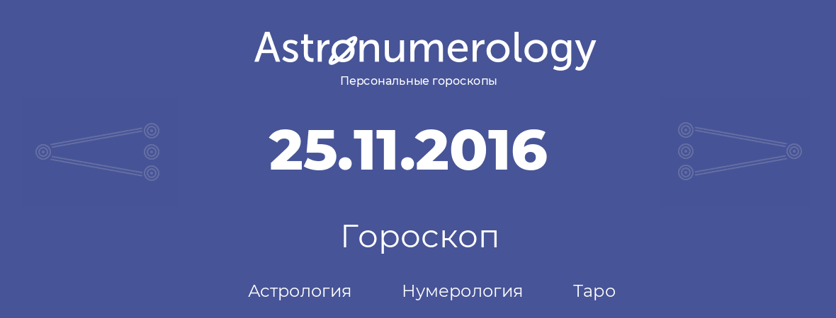 гороскоп астрологии, нумерологии и таро по дню рождения 25.11.2016 (25 ноября 2016, года)