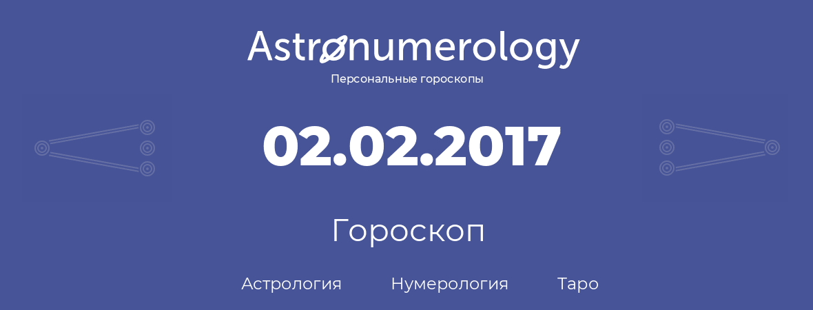 гороскоп астрологии, нумерологии и таро по дню рождения 02.02.2017 (2 февраля 2017, года)