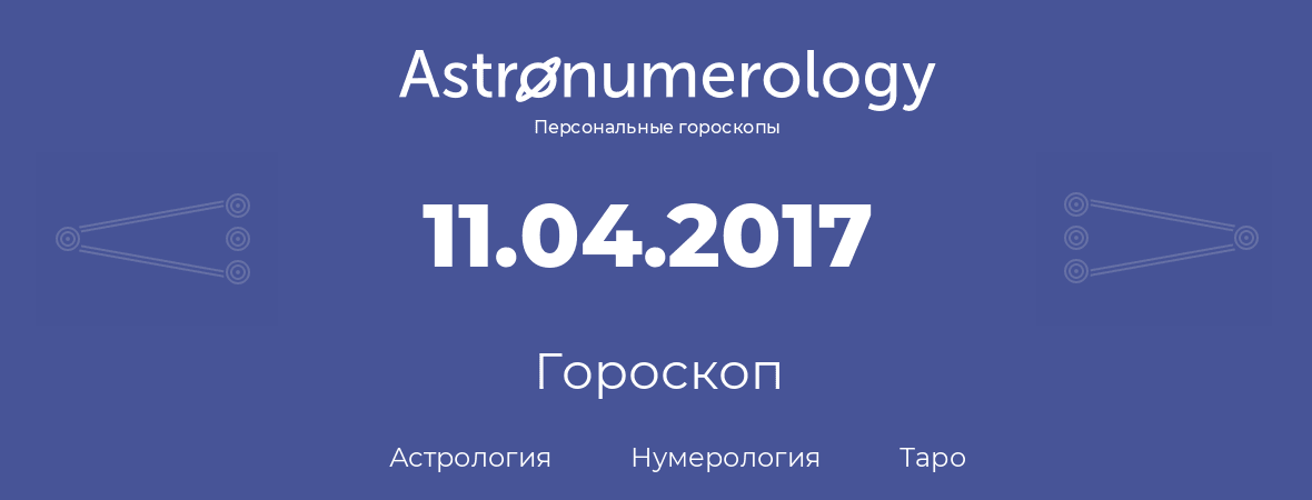гороскоп астрологии, нумерологии и таро по дню рождения 11.04.2017 (11 апреля 2017, года)