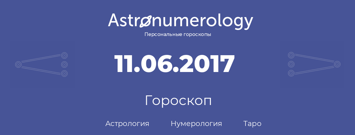 гороскоп астрологии, нумерологии и таро по дню рождения 11.06.2017 (11 июня 2017, года)