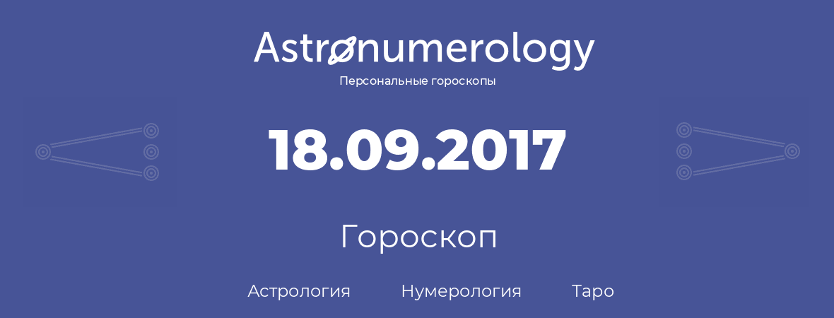 гороскоп астрологии, нумерологии и таро по дню рождения 18.09.2017 (18 сентября 2017, года)