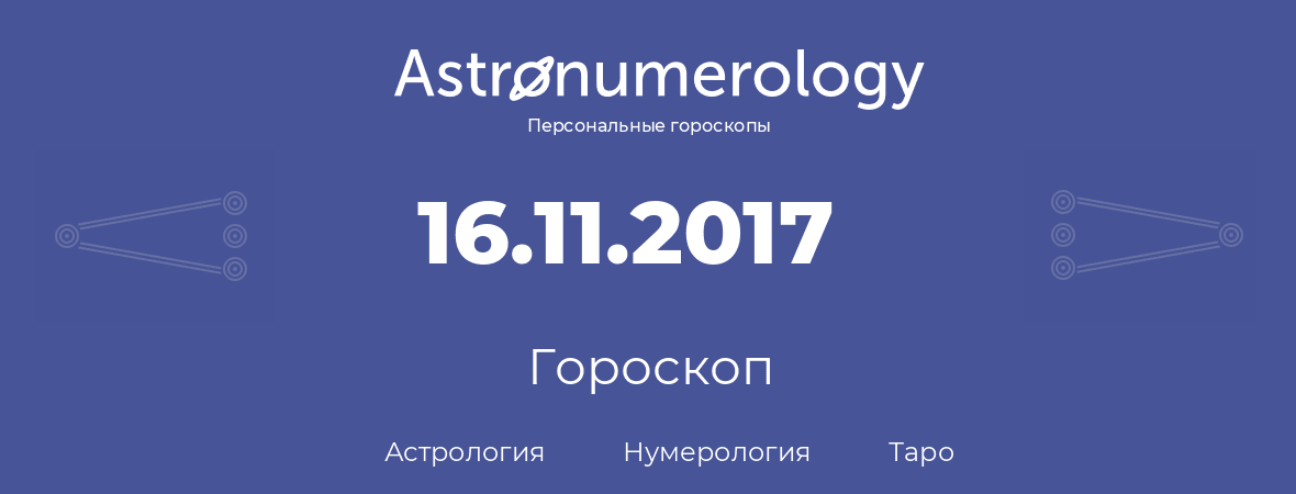 гороскоп астрологии, нумерологии и таро по дню рождения 16.11.2017 (16 ноября 2017, года)