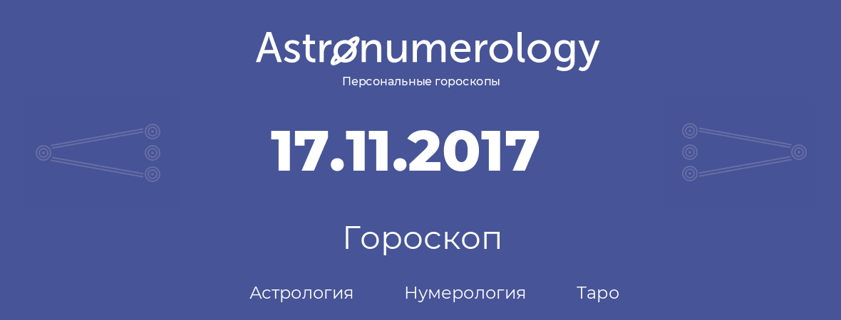 гороскоп астрологии, нумерологии и таро по дню рождения 17.11.2017 (17 ноября 2017, года)