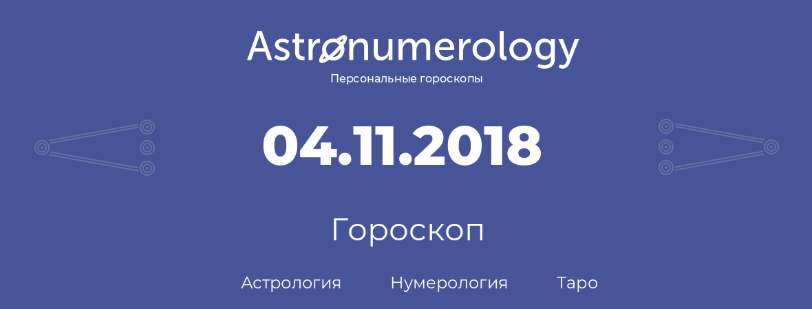 гороскоп астрологии, нумерологии и таро по дню рождения 04.11.2018 (04 ноября 2018, года)