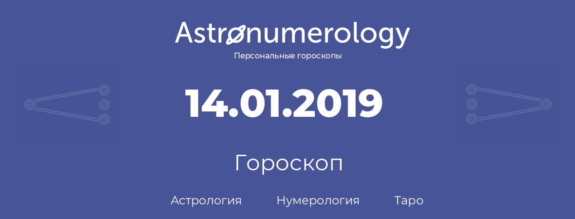 гороскоп астрологии, нумерологии и таро по дню рождения 14.01.2019 (14 января 2019, года)