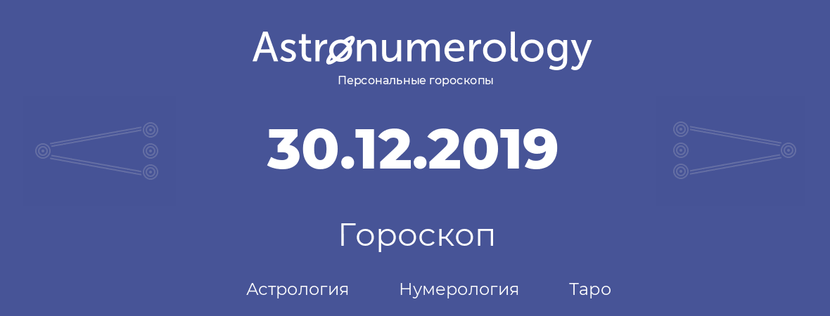 гороскоп астрологии, нумерологии и таро по дню рождения 30.12.2019 (30 декабря 2019, года)