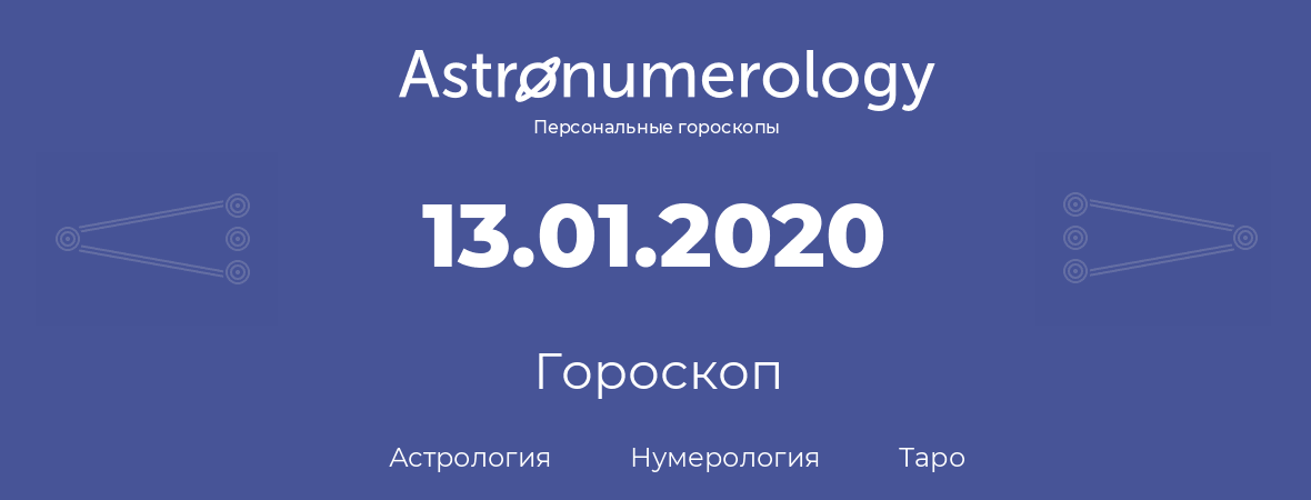 гороскоп астрологии, нумерологии и таро по дню рождения 13.01.2020 (13 января 2020, года)