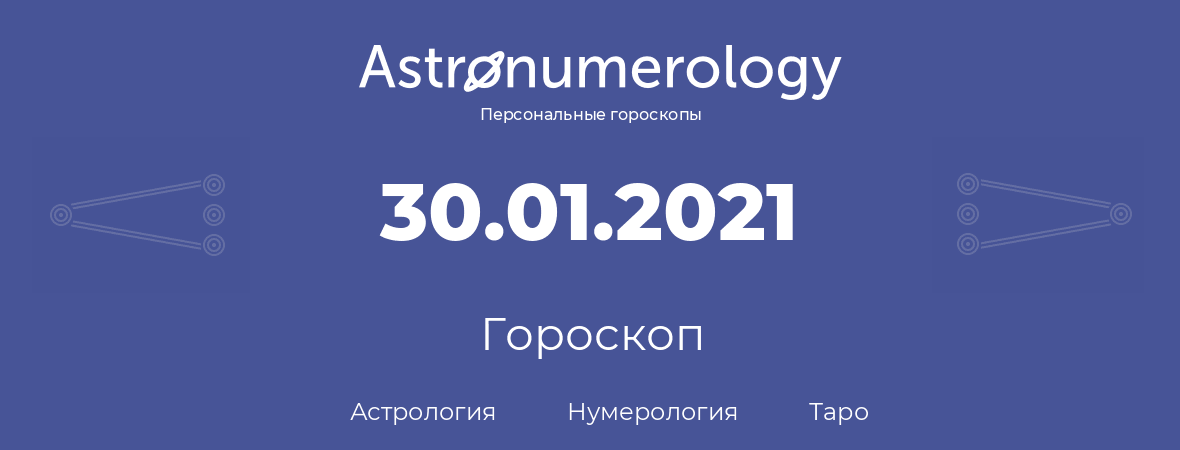 гороскоп астрологии, нумерологии и таро по дню рождения 30.01.2021 (30 января 2021, года)