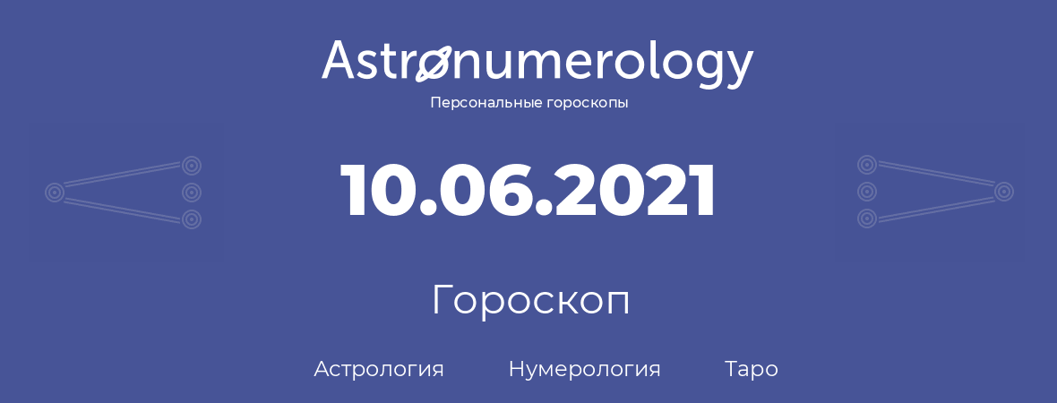 гороскоп астрологии, нумерологии и таро по дню рождения 10.06.2021 (10 июня 2021, года)