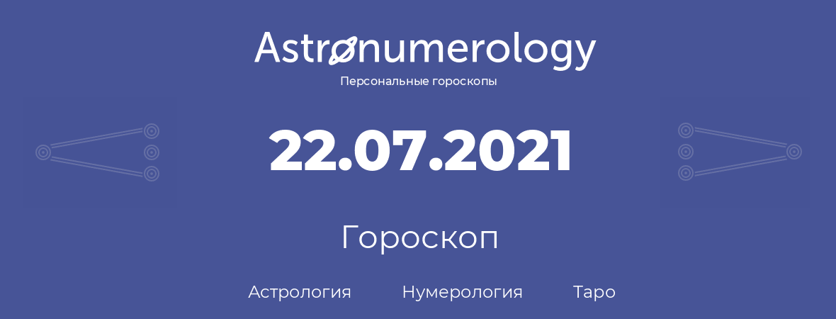 гороскоп астрологии, нумерологии и таро по дню рождения 22.07.2021 (22 июля 2021, года)