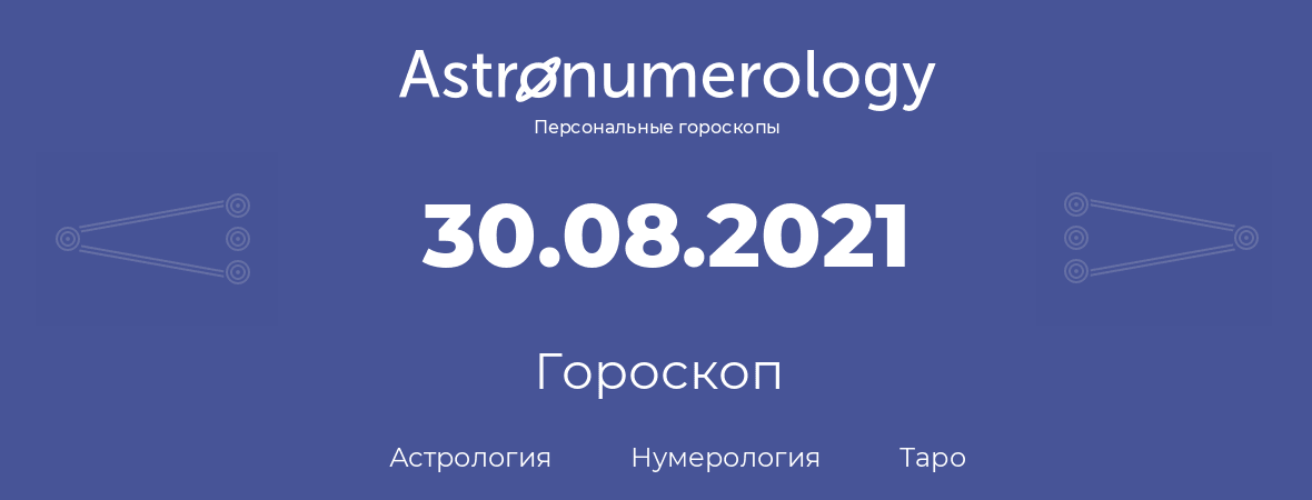 гороскоп астрологии, нумерологии и таро по дню рождения 30.08.2021 (30 августа 2021, года)