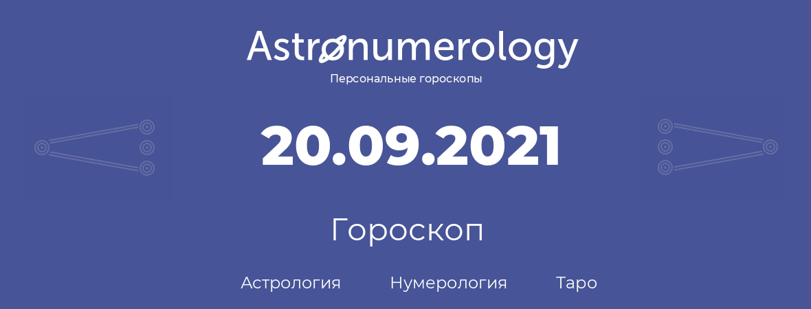 гороскоп астрологии, нумерологии и таро по дню рождения 20.09.2021 (20 сентября 2021, года)