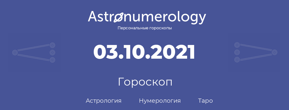 гороскоп астрологии, нумерологии и таро по дню рождения 03.10.2021 (03 октября 2021, года)