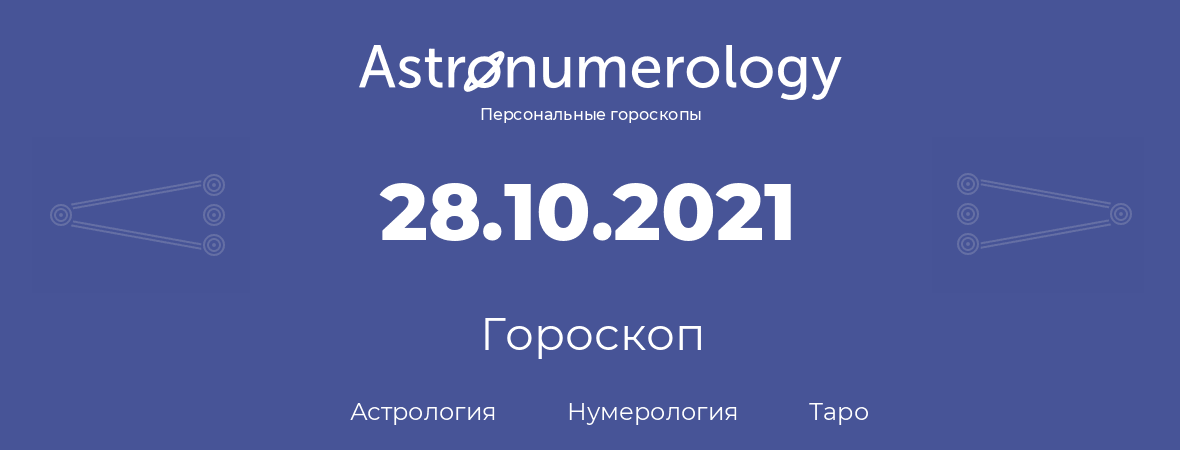 гороскоп астрологии, нумерологии и таро по дню рождения 28.10.2021 (28 октября 2021, года)